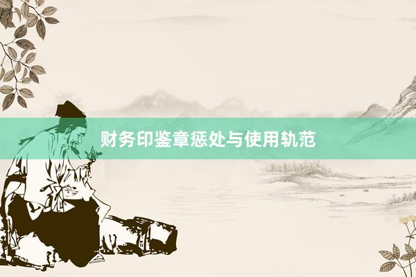 财务印鉴章惩处与使用轨范